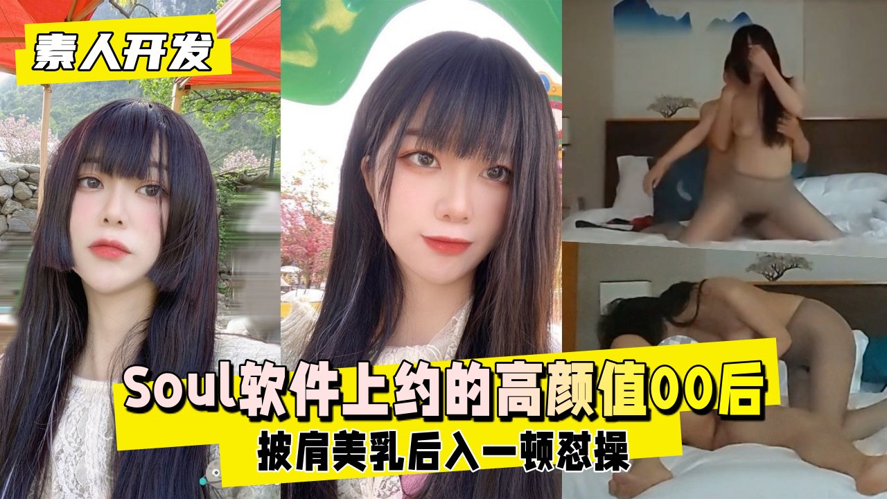 【真实偷录】Soul约炮00后绝美素人！泄密调教全过程，超高颜值嫩妹私密开发