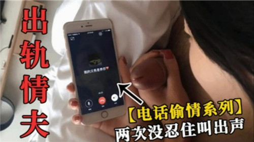 偷情时给老公打电话，连续高潮两次娇喘呻吟！