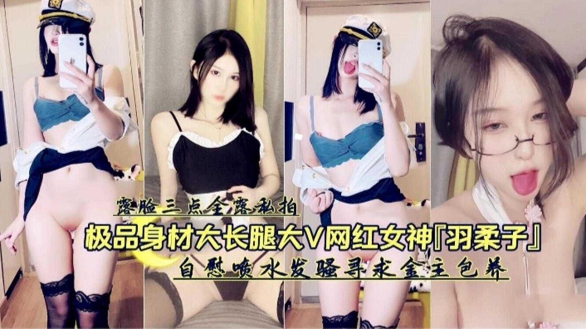 极品身材大长腿大V网红女神“羽柔子”自慰喷水发骚寻求金主包养