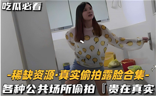 公共场所绝密露脸偷拍合集，真实流出！刺激现场实录